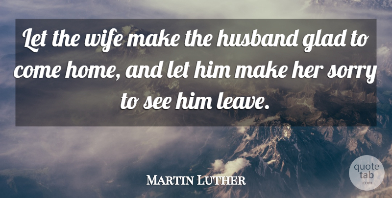 Martin Luther Quote About Love, Marriage, Sorry: Let The Wife Make The...