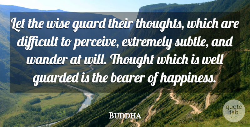 Buddha Quote About Bearer, Difficult, Extremely, Guard, Guarded: Let The Wise Guard Their...