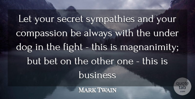 Mark Twain Quote About Dog, Fighting, Compassion: Let Your Secret Sympathies And...