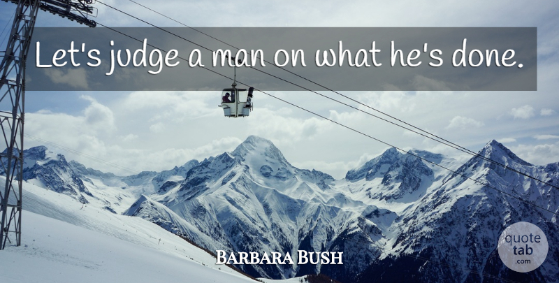 Barbara Bush Quote About Man: Lets Judge A Man On...