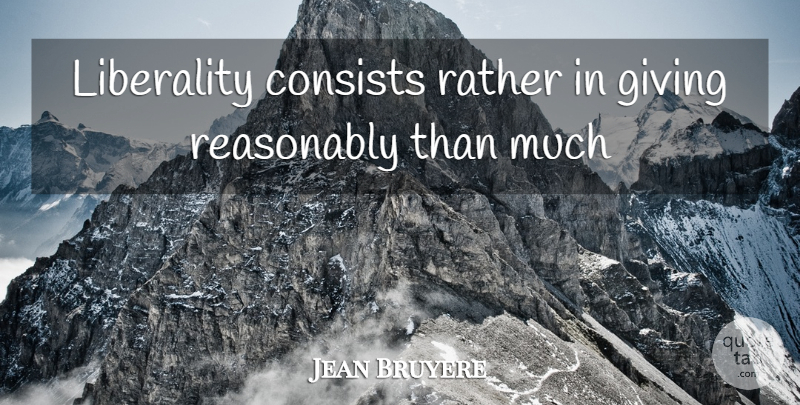 Jean Bruyere Quote About Consists, Giving, Rather, Reasonably: Liberality Consists Rather In Giving...