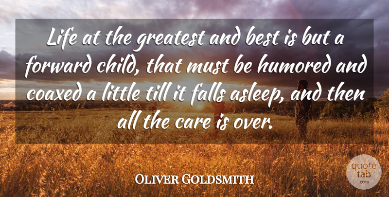 Oliver Goldsmith Quote About Best, Care, Falls, Forward, Greatest: Life At The Greatest And...