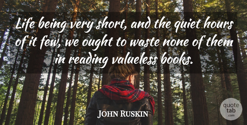 John Ruskin Quote About Life, Book, Reading: Life Being Very Short And...