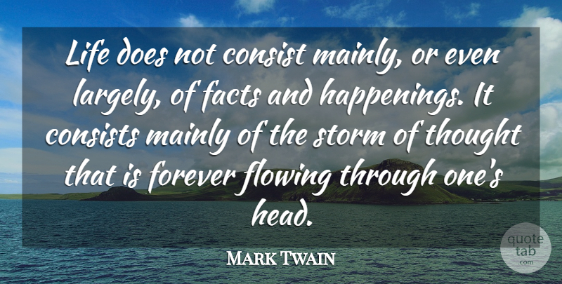 Mark Twain Quote About Brains, Consist, Consists, Facts, Flowing: Life Does Not Consist Mainly...