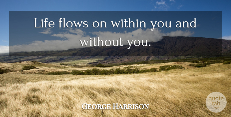 George Harrison Quote About Flows, Life, Within: Life Flows On Within You...