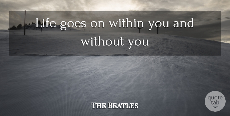 George Harrison Quote About Goes On, Life Moves On, Without You: Life Goes On Within You...