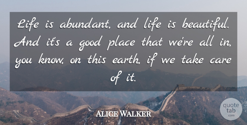 Alice Walker Quote About Beautiful, Earth, Care: Life Is Abundant And Life...