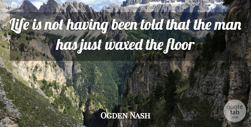 Ogden Nash Quote About Cute, Men, Life Is: Life Is Not Having Been...