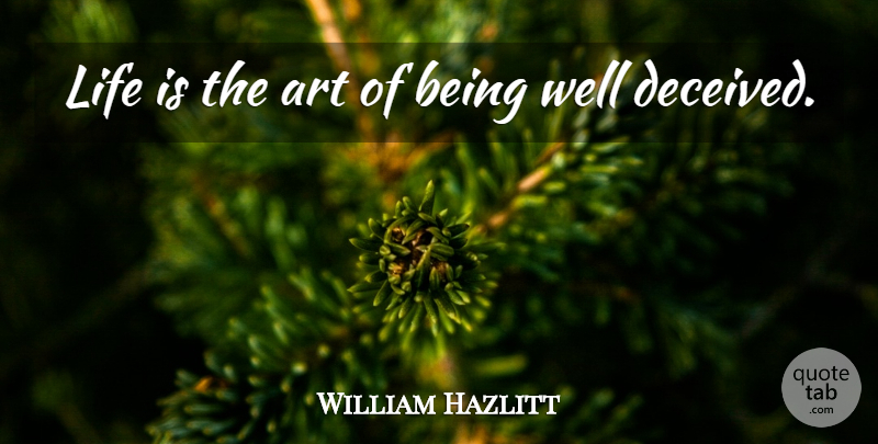 William Hazlitt Quote About Art, Deceived Us, Deception: Life Is The Art Of...