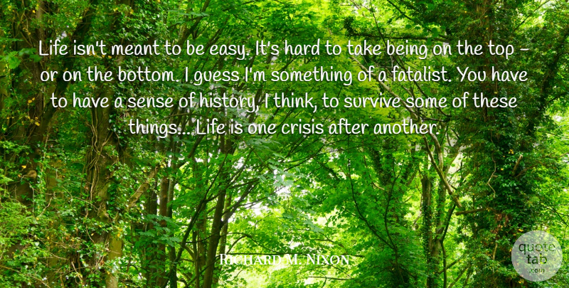Richard M. Nixon Quote About Thinking, History, Life Is: Life Isnt Meant To Be...