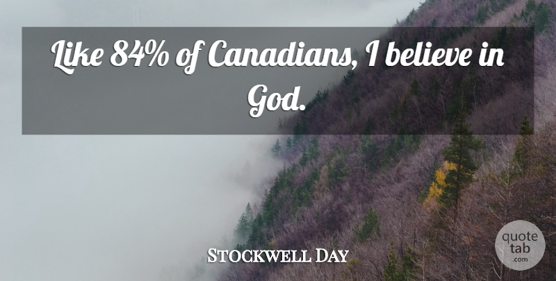 Stockwell Day Quote About Believe, I Believe, Believe In God: Like 84 Of Canadians I...