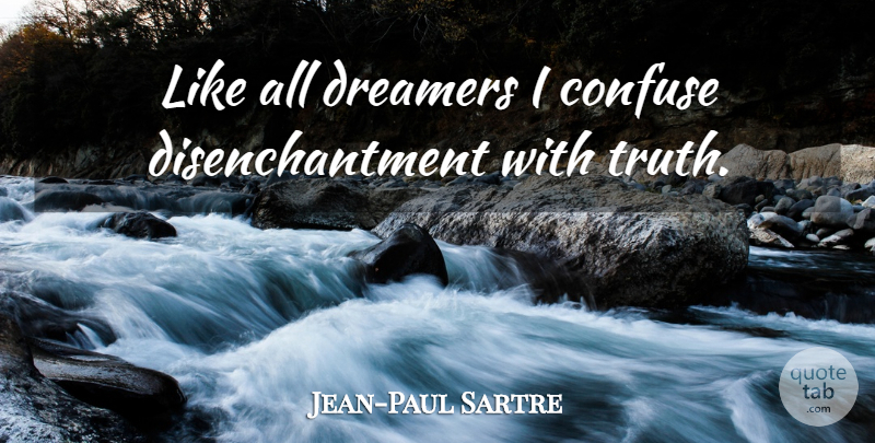 Jean-Paul Sartre Quote About Confuse, Dreamers, Truth: Like All Dreamers I Confuse...