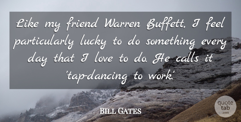Bill Gates Quote About Work, Dancing, Lucky: Like My Friend Warren Buffett...