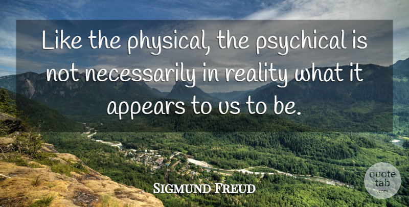 Sigmund Freud Quote About Reality, Physical Attraction: Like The Physical The Psychical...