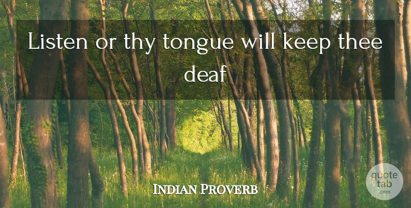 Indian Proverb Quote About Deaf, Listen, Listening, Thee, Thy: Listen Or Thy Tongue Will...