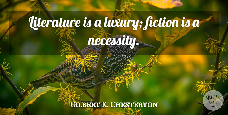 Gilbert K. Chesterton Quote About Inspirational, Book, Reading: Literature Is A Luxury Fiction...