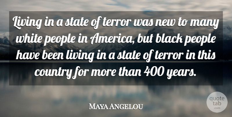 Maya Angelou Quote About Country, People, State, Terror: Living In A State Of...