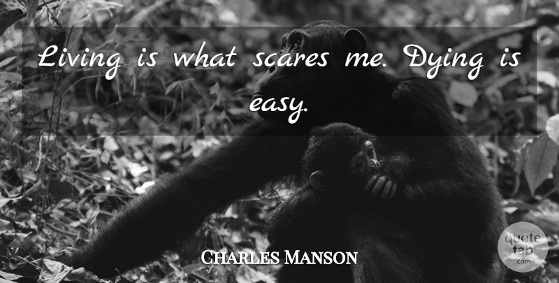 Charles Manson Quote About Scare, Dying, Easy: Living Is What Scares Me...