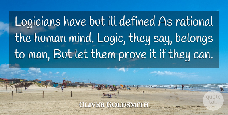 Oliver Goldsmith Quote About Belongs, Defined, Human, Ill, Prove: Logicians Have But Ill Defined...
