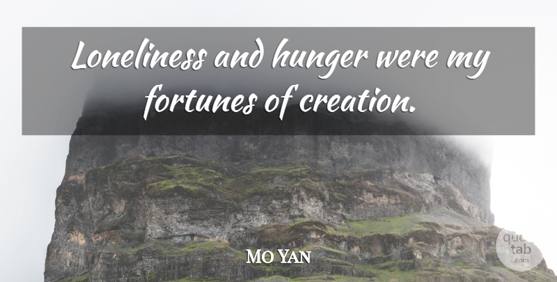 Mo Yan Quote About Loneliness, Hunger, Creation: Loneliness And Hunger Were My...