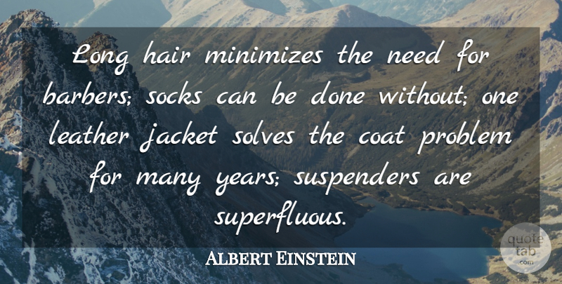 Albert Einstein Quote About Hair, Years, Leather Jackets: Long Hair Minimizes The Need...