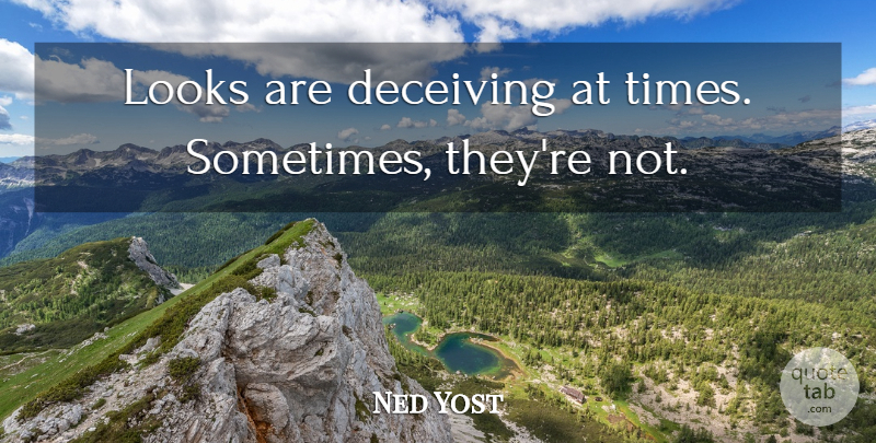 Ned Yost Quote About Deceiving, Looks: Looks Are Deceiving At Times...