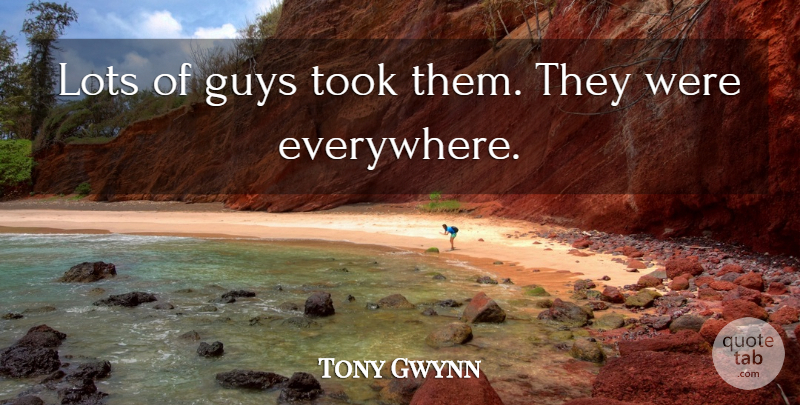 Tony Gwynn Quote About Guys, Lots, Took: Lots Of Guys Took Them...