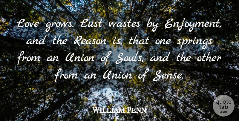 William Penn Quote About Spring, Soul, Lust: Love Grows Lust Wastes By...