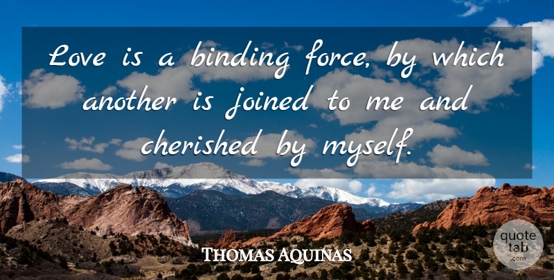 Thomas Aquinas Quote About Love Is, Force, Binding: Love Is A Binding Force...