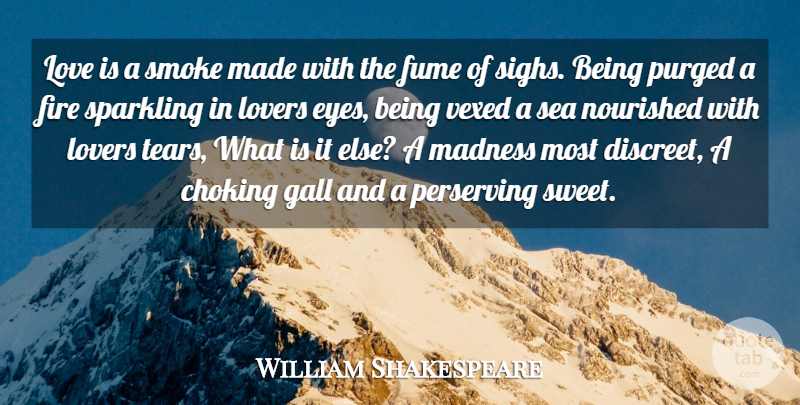 William Shakespeare Quote About Choking, Eyes, Fire, Gall, Love: Love Is A Smoke Made...