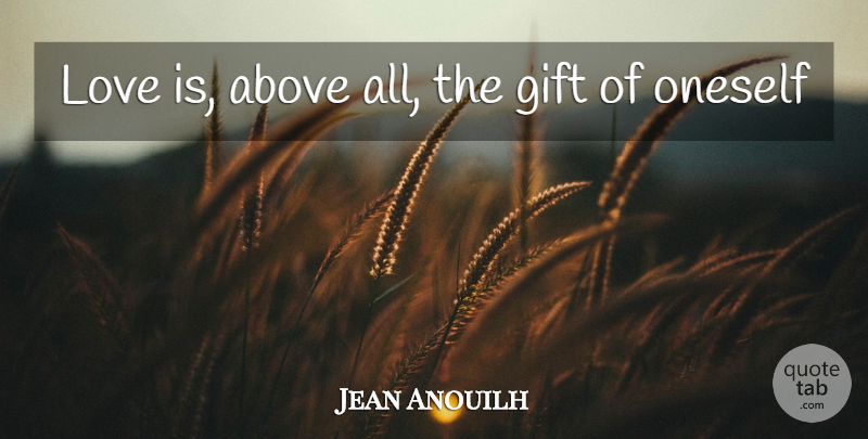 Jean Anouilh Quote About Love, Relationship, Giving: Love Is Above All The...