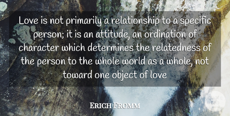 Erich Fromm Quote About Love, Attitude, Character: Love Is Not Primarily A...