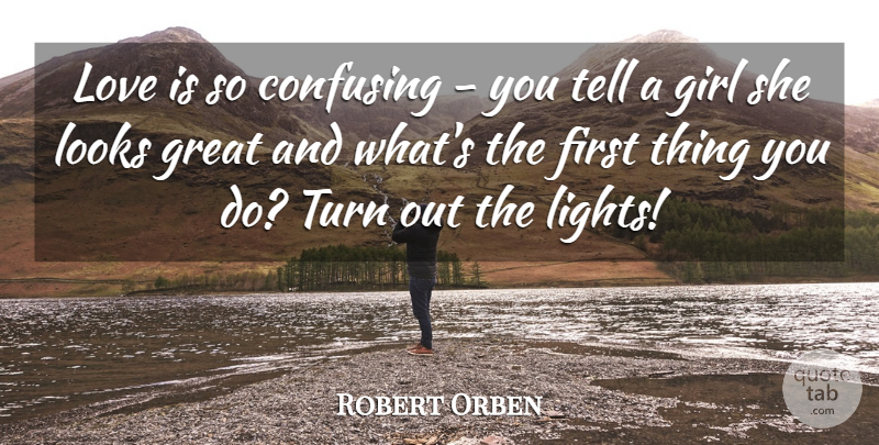 Robert Orben Quote About Girl, Funny Love, Confused: Love Is So Confusing You...