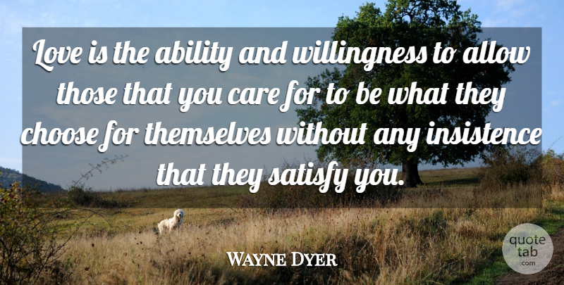 Wayne Dyer Quote About Love, Anxiety, Self Improvement: Love Is The Ability And...