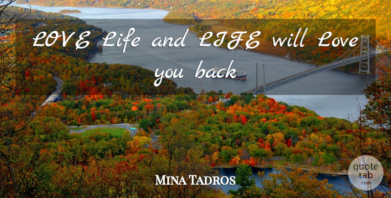 Mina Tadros Quote About Life, Love: Love Life And Life Will...