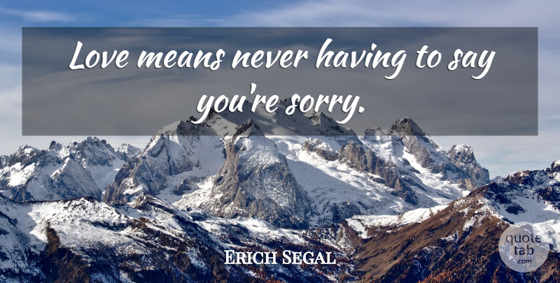 Erich Segal Quote About American Novelist, Love, Means: Love Means Never Having To...