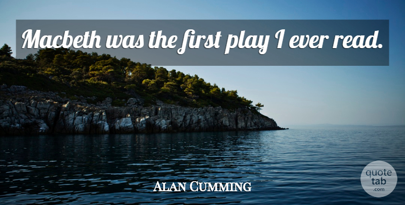 Alan Cumming Quote About Play, Firsts: Macbeth Was The First Play...