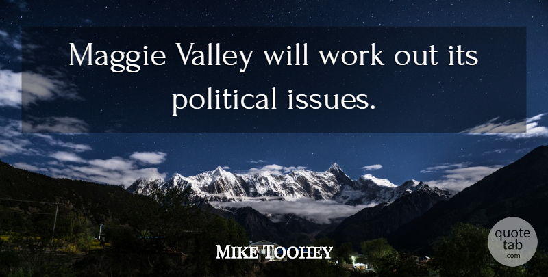 Mike Toohey Quote About Maggie, Political, Valley, Work: Maggie Valley Will Work Out...