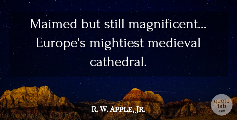R. W. Apple, Jr. Quote About undefined: Maimed But Still Magnificent Europes...