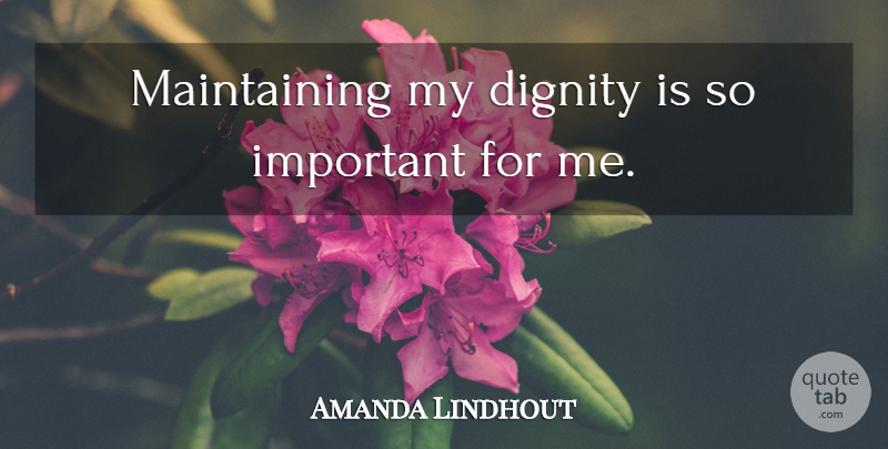 Amanda Lindhout Quote About Important, Maintaining, Dignity: Maintaining My Dignity Is So...