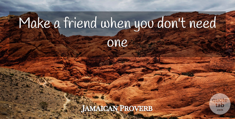 Jamaican Proverb Quote About Friend: Make A Friend When You...