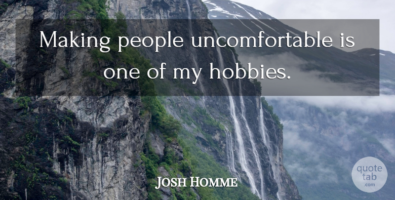 Josh Homme Quote About People: Making People Uncomfortable Is One...