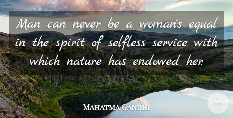 Mahatma Gandhi Quote About Men, Selfless, Spirit: Man Can Never Be A...