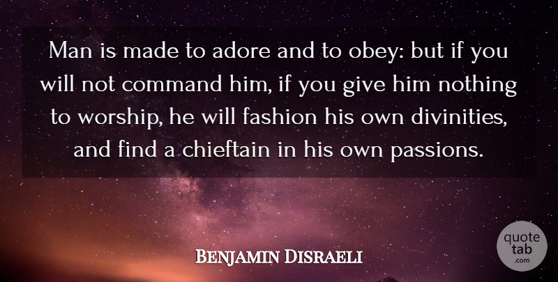 Benjamin Disraeli Quote About Fashion, Passion, Men: Man Is Made To Adore...