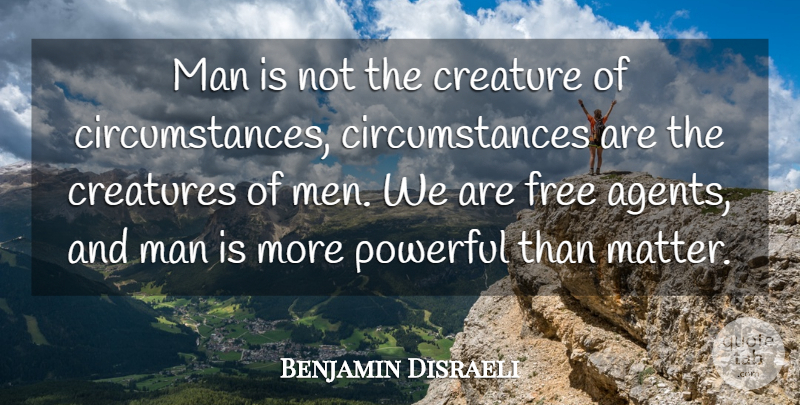Benjamin Disraeli Quote About Inspirational, Life, Motivational: Man Is Not The Creature...