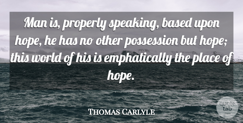 Thomas Carlyle Quote About Hope, Men, World: Man Is Properly Speaking Based...