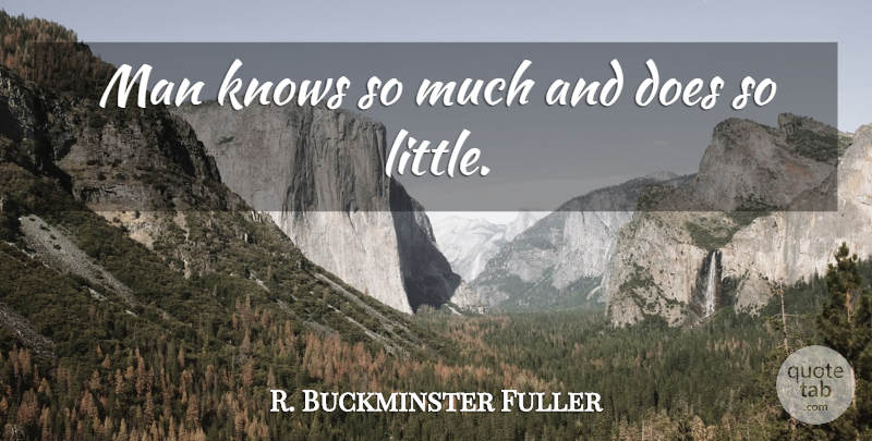 R. Buckminster Fuller Quote About Sad, Men, Littles: Man Knows So Much And...