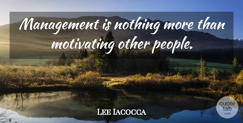Lee Iacocca Quote About Inspirational, Motivational, Positive: Management Is Nothing More Than...