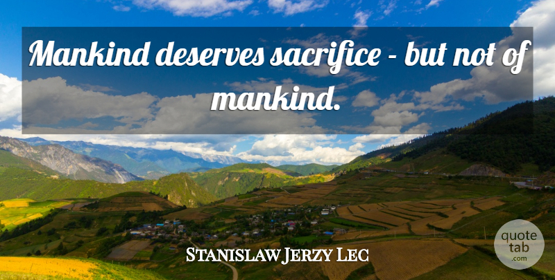 Stanislaw Jerzy Lec Quote About War, Sacrifice, Mankind: Mankind Deserves Sacrifice But Not...