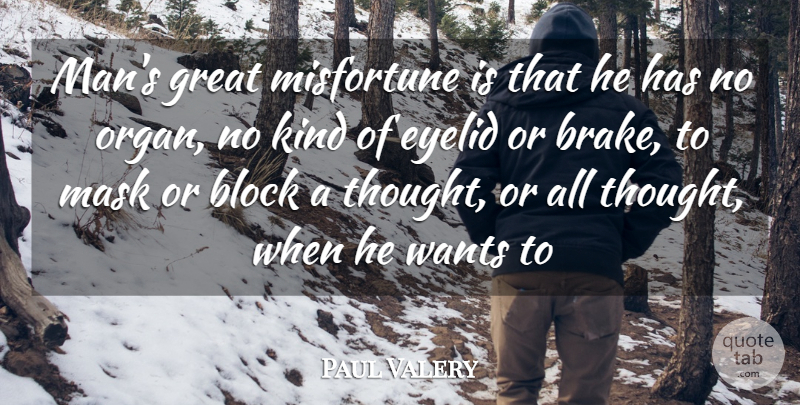 Paul Valery Quote About Block, Men, Want: Mans Great Misfortune Is That...